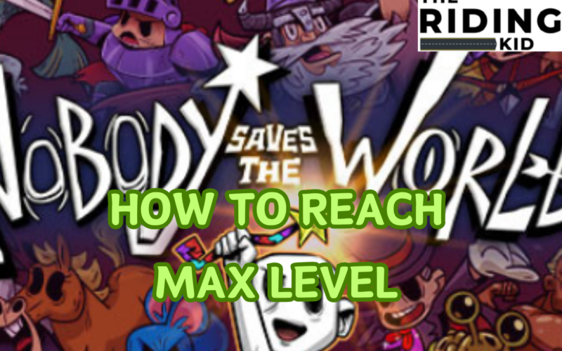 Nobody Saves The World How To Reach Max Level